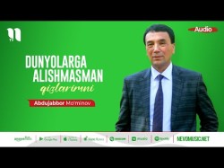 Abdujabbor Mo'minov - Dunyolarga Alishmasman Qizlarimni