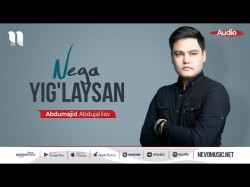 Abdumajid Abdujalilov - Nega Yig'laysan