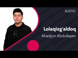 Ahadjon Abdullayev - Lolaqizg’aldoq