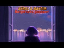 Akmal, Макsим - Встречать Рассвет