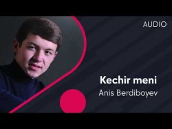 Anis Berdiboyev - Kechir meni