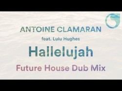 Antoine Clamaran Ft Lulu Hughes - Hallelujah Future House Dub Mix