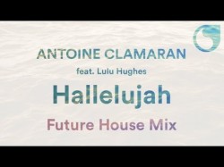 Antoine Clamaran Ft Lulu Hughes - Hallelujah Future House Mix