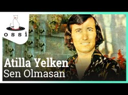 Atilla Yelken - Sen Olmasan