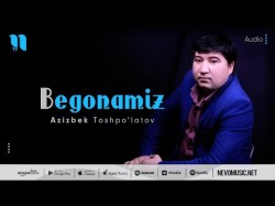 Azizbek Toshpo'latov - Begonamiz