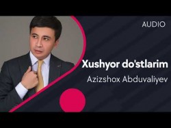 Azizshox Abduvaliyev - Xushyor do’stlarim