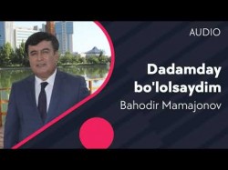 Bahodir Mamajonov - Dadamday Bo'lolsaydim