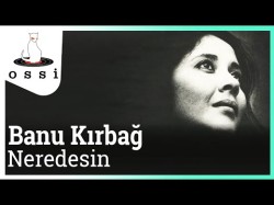 Banu Kırbağ - Neredesin