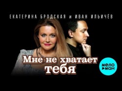 Екатерина Бродская и Иван Ильичёв - Мне не хватает тебя