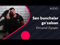 Elmurod Ziyoyev - Sen Bunchalar Go'zalsan