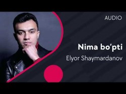 Elyor Shaymardanov - Nima bo’pti