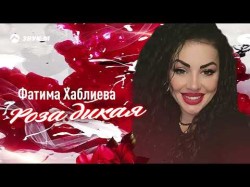 Фатима Хаблиева - Роза Дикая