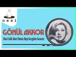 Gönül Akkor - Mavi Gök Mavi Deniz Hep Sevginle Gezeriz