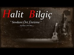 Halit Bilgiç - Sevdanı ört üstüme