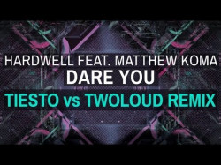 Hardwell Ft Matthew Koma - Dare You Tiësto Vs Twoloud Remix