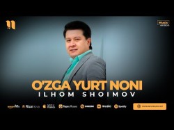 Ilhom Shoimov - O'zga Yurt Noni