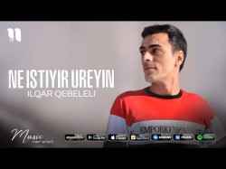 Ilqar Qebeleli - Ne istiyir ureyin