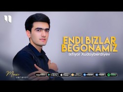 Ixtiyor Xudoyberdiyev - Endi bizlar begonamiz