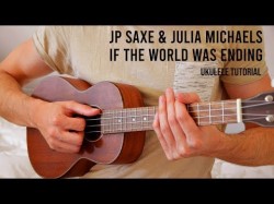 Jp Saxe Julia Michaels - If The World Was Ending Easy Ukulele Tutorial With Chords