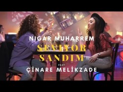 Nigar Muharrem ft Çınare Melikzade - Seviyor Sandım