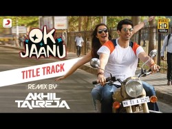 Ok Jaanu - Dj Akhil Talreja Remix