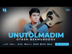 Otash Bekmurodov - Unutolmadim
