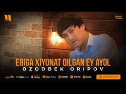 Ozodbek Oripov - Eriga Xiyonat Qilgan Ey Ayol