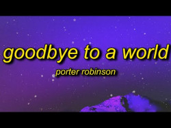 Porter Robinson - Goodbye To A World Among Us Song