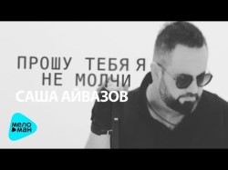 Саша Айвазов - Прошу Тебя Я Не Молчи