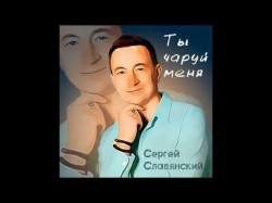 Сергей Славянский - Ты Чаруй Меня