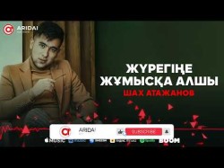 Шах Атажанов - Жүрегіңе Жұмысқа Алшы