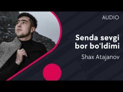 Shax Atajanov - Senda sevgi bor bo’ldimi