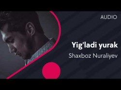 Shaxboz Nuraliyev - Yig’laydi yurak
