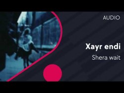 Shera wait - Xayr endi