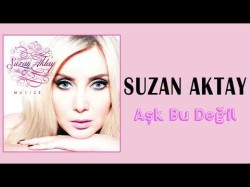 Suzan Aktay - Aşk Bu Değil