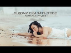 Тамара Кутидзе - Я Хочу Сказать Тебе Клипа