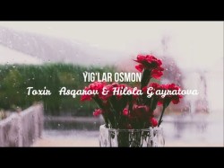 Toxir Asqarov, Hilola G'ayratova - Yig'lar osmon