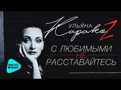 Ульяна Каракоз - С Любимыми Не Расставайтесь