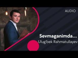 Ulug'bek Rahmatullayev - Sevmaganimda