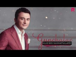 Ulug’bek Rahmatullayev - G’unchalar