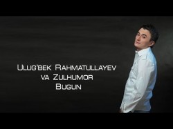 Ulug’bek Rahmatullayev va Zulhumor - Bugun