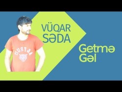 Vüqar Səda - Getmə Gəl