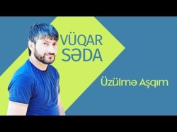 Vüqar Səda - Üzülmə Aşqım