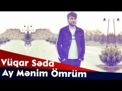 Vuqar Seda - Ay Mənim Ömrüm
