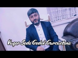 Vuqar Seda - Gedek Gurcustana