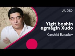 Xurshid Rasulov - Yigit Boshin Egmagin Xudo