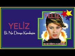 Yeliz - Bu Ne Dünya Kardeşim