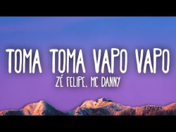 Zé Felipe E Mc Danny - Toma Toma Vapo Vapo